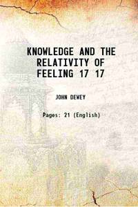 KNOWLEDGE AND THE RELATIVITY OF FEELING Volume 17 1883 by JOHN DEWEY - 2017