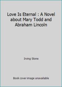 Love Is Eternal : A Novel about Mary Todd and Abraham Lincoln