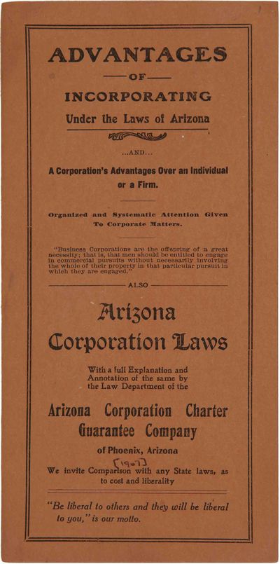 ADVANTAGES OF INCORPORATING UNDER THE LAWS OF ARIZONA...AND...A CORPORATION'S ADVANTAGES OVER AN INDIVIDUAL OR A FIRM...ALSO ARIZONA CORPORATION LAWS WITH A FULL EXPLANATION AND ANNOTATION OF THE SAME...[wrapper title].
