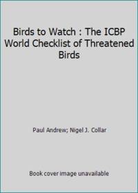 Birds to Watch : The ICBP World Checklist of Threatened Birds