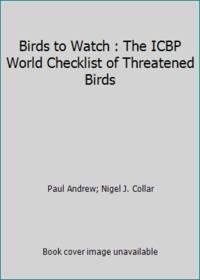 Birds to Watch : The ICBP World Checklist of Threatened Birds by Paul Andrew; Nigel J. Collar - 1988