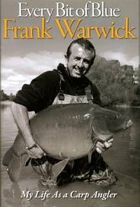 Every Bit of Blue: My Life as a Carp Angler (Signed By Author) by Frank Warwick - 2014