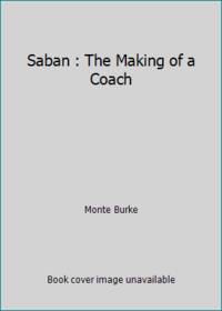 Saban: The Making of a Coach by Burke, Monte - 2015