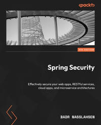Spring Security: Effectively secure your web apps, RESTful services, cloud apps, and microservice...