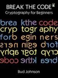 Break the Code : Cryptography for Beginners