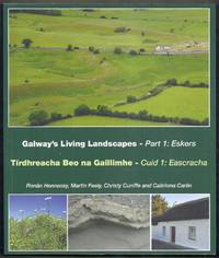 Galway&#039;s Living Landscapes. Part 1: Eskers / Tirdhreacha Beo na Gaillimhe. Cuid 1: Eascracha by Hennessy, Ronan, Martin Feely, Christy Cunniffe and Caitriona Carlin