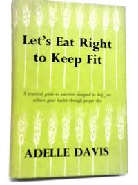 Let&#039;s Eat Right to Keep Fit by Adelle Davis - 1969