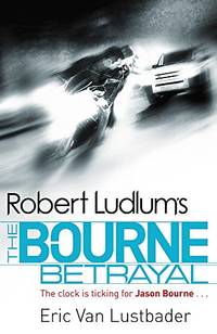 Robert Ludlum&#039;s The Bourne Betrayal (JASON BOURNE) by Eric Van Lustbader - 04/02/2010