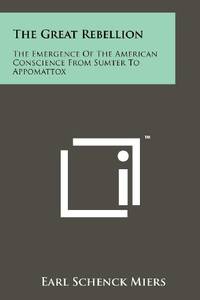 The Great Rebellion: The Emergence of the American Conscience from Sumter to Appomattox