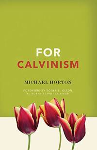 For Calvinism by Michael Horton