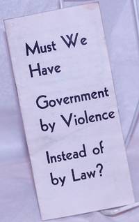 Must we have government by violence instead of law by Weaver, Henry Grady - 1945