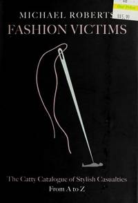 Fashion Victims: The Catty Catalogue of Stylish Casualties, From A to Z