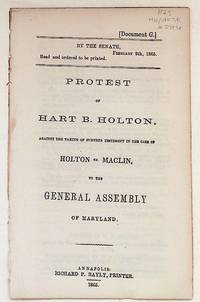 Protest of Hart B. Holton, Against the Taking of Further Testimony in the Case of Holton vs. Maclin to the General Assembly of Maryland