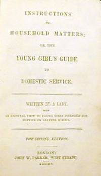 Instructions in Household Matters; Or, The Young Girl's Guide to Domestic Service. Written by...