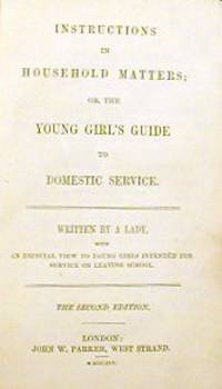 Instructions in Household Matters; Or, The Young Girl's Guide to Domestic Service. Written by a Lady