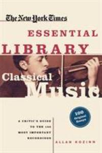 Classical Music : A Critic's Guide to the 100 Most Important Recordings