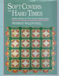 Soft Covers for Hard Times: Quiltmaking and the Great Depression by Merikay Waldvogel - Hardcover - 1990 - from Turn-The-Page Books (SKU: 24972)