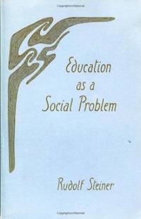 Education As a Social Problem: Six Lectures, Dornach, August 9-17, 1919 by Rudolf Steiner - 1984