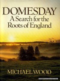 Domesday : A Search for the Roots of England by Wood, Michael - 1987