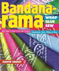 Bandana-Rama - Wrap, Glue, Sew : Kids Make 21 Fast and Fun Craft Projects * Headbands, Skirts,...