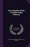 The Complete Works Of Ralph Waldo Emerson
