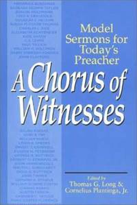 A Chorus of Witnesses : Model Sermons for Today&#039;s Preacher by Long, Thomas G; Plantinga, Cornelius - 1994