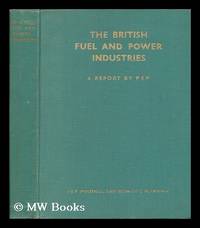 The British fuel and power industries / a report by P.E.P.