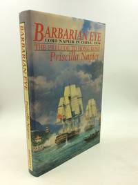 BARBARIAN EYE: Lord Napier in China, 1834 - The Prelude to Hong Kong by Priscilla Napier - 1995