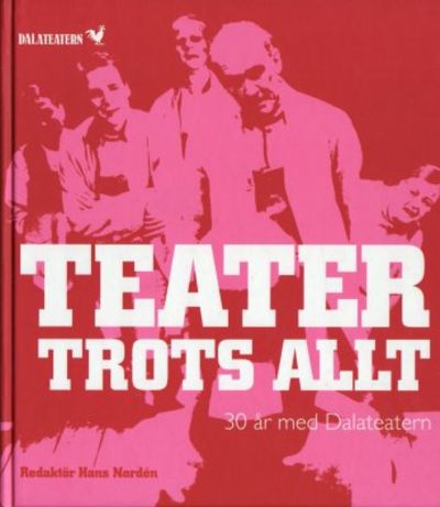 Teater trots allt. 30 år med Dalateatern.
