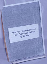 The First 7-inch Was Better: How I Became an Ex-Punk by King, Nia - 2000