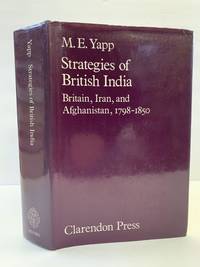 STRATEGIES OF BRITISH INDIA - BRITAIN, IRAN, AND AFGHANISTAN, 1798-1850 [SIGNED]