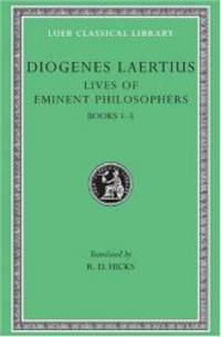 Diogenes Laertius: Lives of Eminent Philosophers, Volume I, Books 1-5 (Loeb Classical Library No....