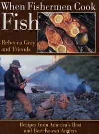 When Fishermen Cook Fish : Recipes from America's Best and Best-Known Anglers
