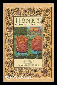 Honey : from Hive to Honeypot : a Celebration of Bees and Their Bounty / Sue Style ; Illustrated by Graham Evernden