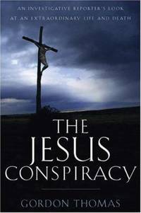 The Jesus Conspiracy : An Investigative Reporter&#039;s Look at an Extraordinary Life and Death by Gordon Thomas - 2000