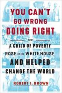 You Can't Go Wrong Doing Right : How a Child of Poverty Rose to the White House and Helped Change...