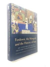 Ferdowsi, the Mongols and the History of Iran: Art, Literature and Culture from early Islam to...
