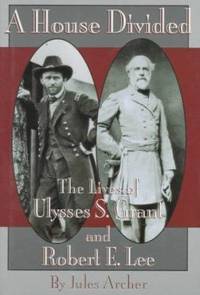 A House Divided : The Lives of Ulysses S. Grant and Robert E. Lee