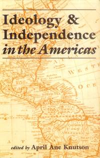 Ideology and Independence in the Americas by Knutson, April Ane - 1989