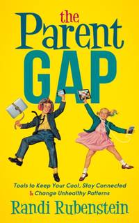 The Parent Gap : Tools to Keep Your Cool, Stay Connected and Change Unhealthy Patterns