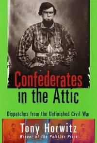 Confederates in the Attic : Dispatches from the Unfinished Civil War