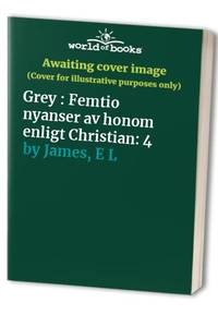 Grey : Femtio nyanser av honom enligt Christian: 4 by James, E L