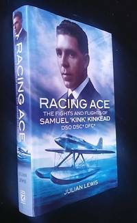 Racing Ace: The Fights and Flights of Samuel 'Kink' Kinkead DSO, DSC, DFC