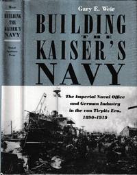 Building the Kaiser's navy : the Imperial Naval Office and German industry in the von Tirpitz...