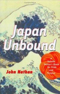 Japan Unbound : A Volatile Nation's Quest for Pride and Purpose