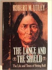 Lance and the Shield, The : The Life and Times of Sitting Bull by Robert M Utley - 1st - 1993-06-01 - from Monroe Street Books (SKU: 465869)
