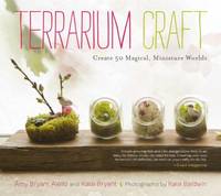 Terrarium Craft : Create 50 Magical, Miniature Worlds