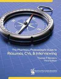The Pharmacy Professional's Guide to R?sum?s, CVs, and Interviewing, 3e