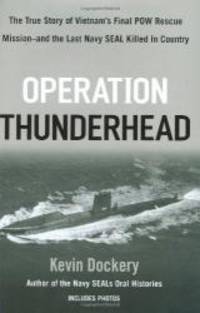 Operation Thunderhead: The True Story of Vietnam&#039;s Final POW Rescue Mission--and the last NAVY SealKilled in Country by Kevin Dockery - 2008-06-01