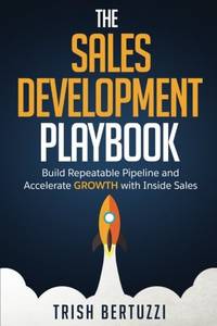 The Sales Development Playbook: Build Repeatable Pipeline and Accelerate Growth with Inside Sales